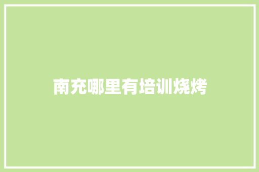 南充哪里有培训烧烤