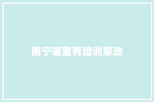 南宁哪里有培训家政