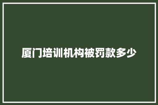 厦门培训机构被罚款多少