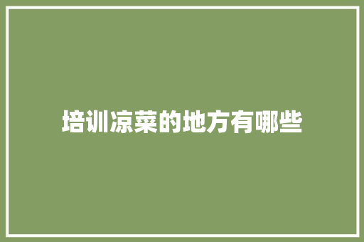 培训凉菜的地方有哪些