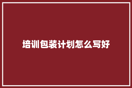 培训包装计划怎么写好