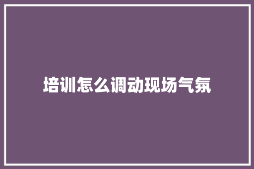 培训怎么调动现场气氛