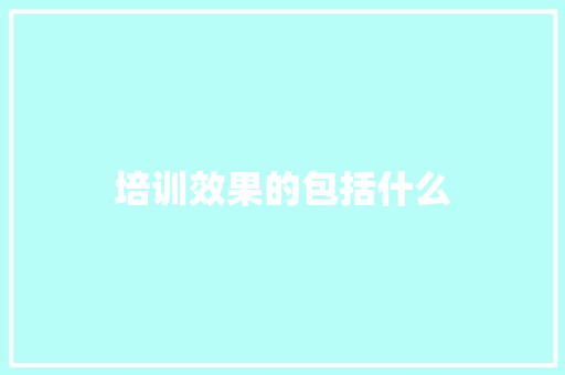 培训效果的包括什么
