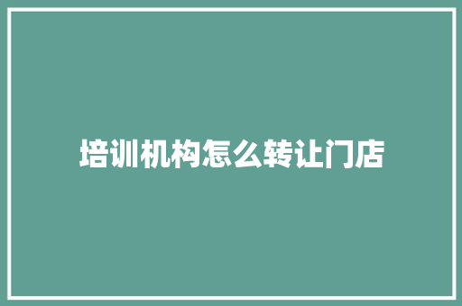 培训机构怎么转让门店