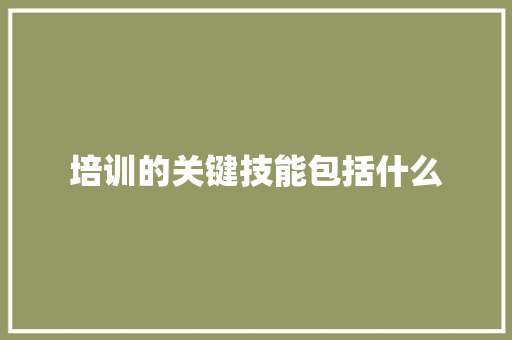 培训的关键技能包括什么
