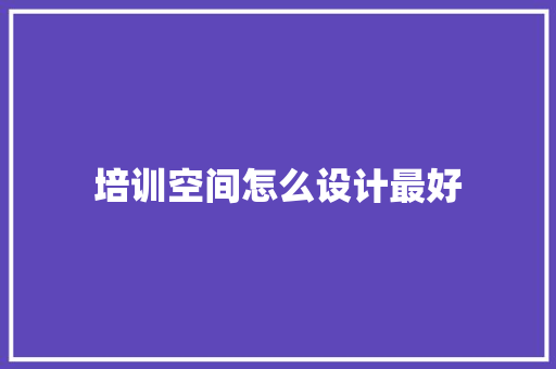 培训空间怎么设计最好