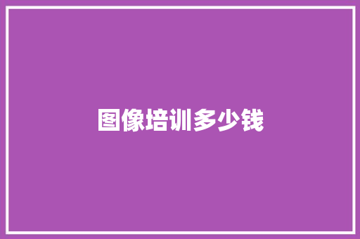 图像培训多少钱