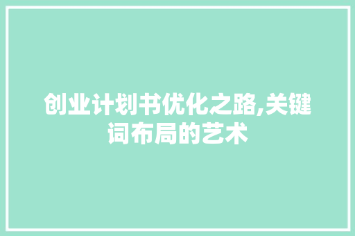 创业计划书优化之路,关键词布局的艺术