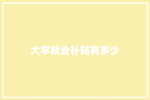 大学就业补贴有多少