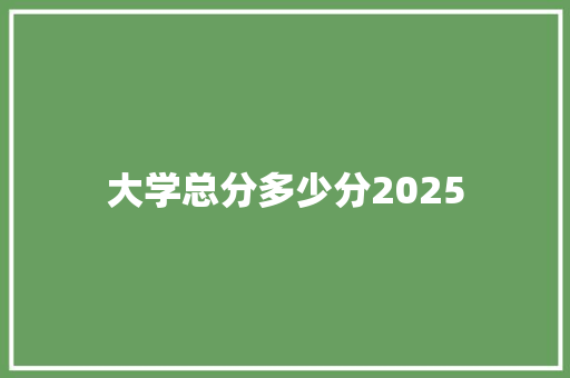 大学总分多少分2025