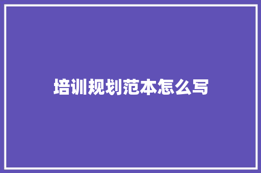 培训规划范本怎么写