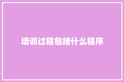 培训过程包括什么程序