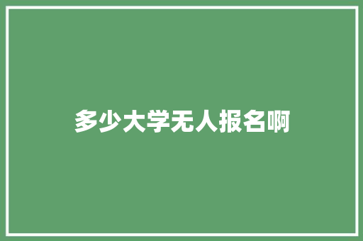 多少大学无人报名啊