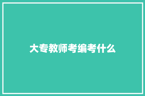 大专教师考编考什么