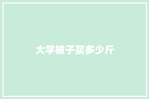 大学被子买多少斤