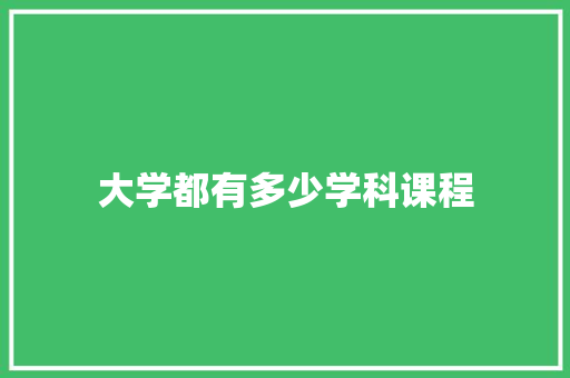 大学都有多少学科课程 合同协议