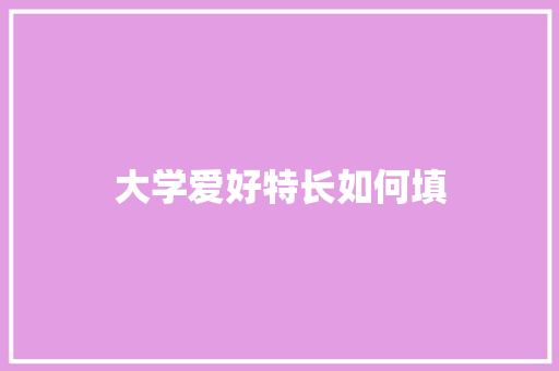 大学爱好特长如何填