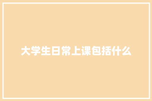 大学生日常上课包括什么