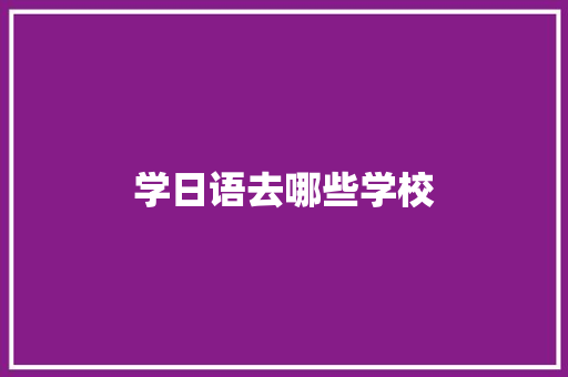 学日语去哪些学校