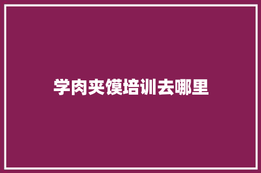 学肉夹馍培训去哪里