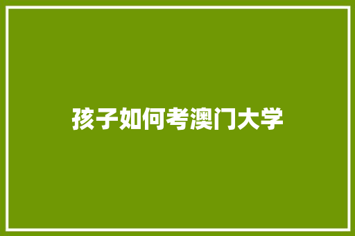 孩子如何考澳门大学