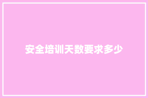 安全培训天数要求多少