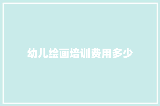 幼儿绘画培训费用多少
