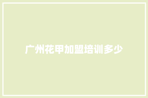 广州花甲加盟培训多少