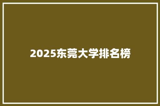 2025东莞大学排名榜