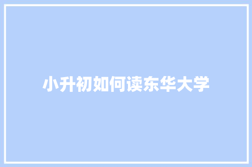 小升初如何读东华大学