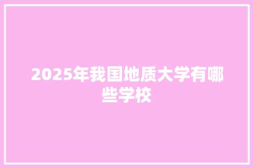 2025年我国地质大学有哪些学校