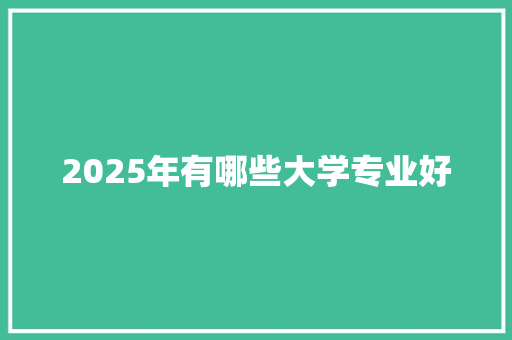 2025年有哪些大学专业好