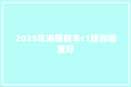 2025年海曙联丰c1培训哪里好 优秀范文