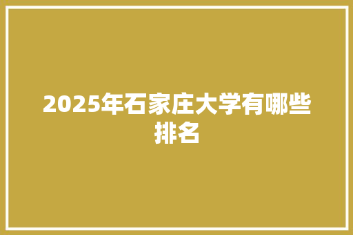 2025年石家庄大学有哪些排名