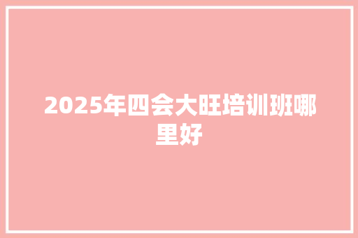 2025年四会大旺培训班哪里好