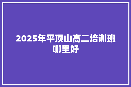 2025年平顶山高二培训班哪里好