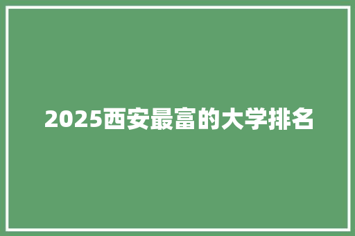 2025西安最富的大学排名
