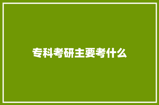 专科考研主要考什么