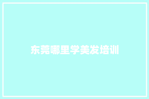 东莞哪里学美发培训