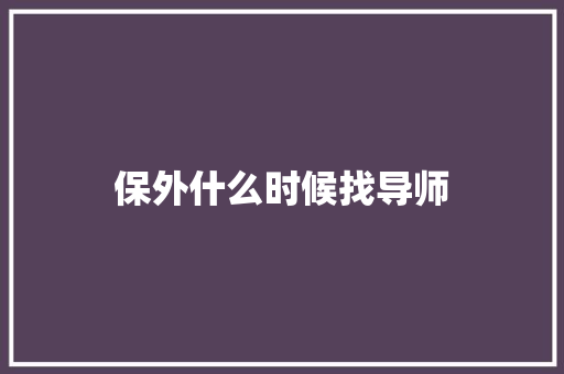 保外什么时候找导师
