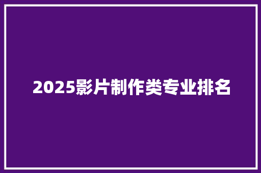 2025影片制作类专业排名