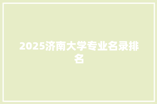2025济南大学专业名录排名