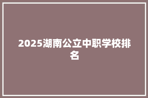 2025湖南公立中职学校排名