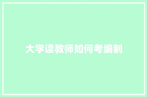 大学读教师如何考编制