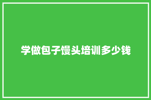学做包子馒头培训多少钱