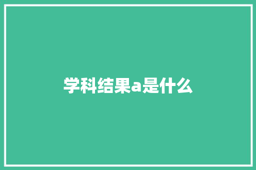 学科结果a是什么