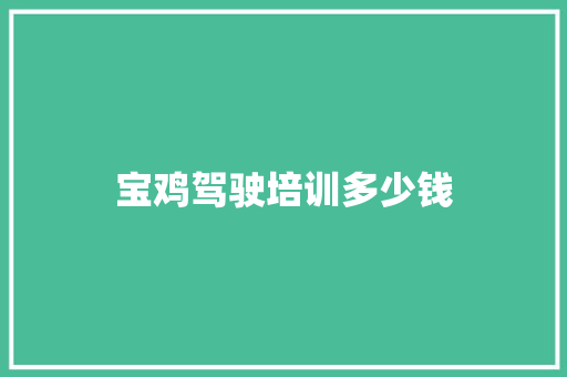 宝鸡驾驶培训多少钱