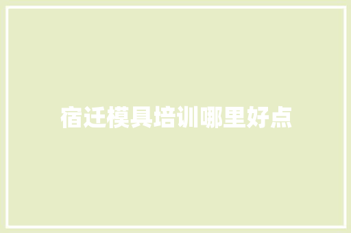 宿迁模具培训哪里好点