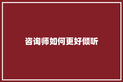 咨询师如何更好倾听