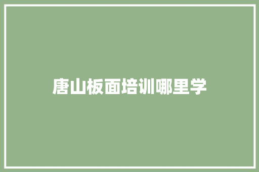 唐山板面培训哪里学